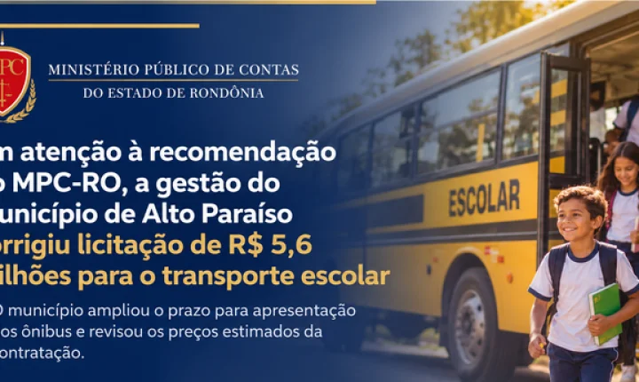 Em atenção à recomendação do MPC-RO, a gestão do município de  Alto Paraiso corrigiu licitação de R$5,6 milhões para o transporte escolar